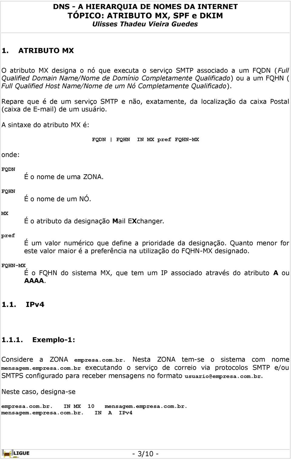 A sintaxe do atributo MX é: onde: FQDN FQHN IN MX pref FQHN-MX FQDN FQHN MX pref É o nome de uma ZONA. É o nome de um NÓ. É o atributo da designação Mail EXchanger.