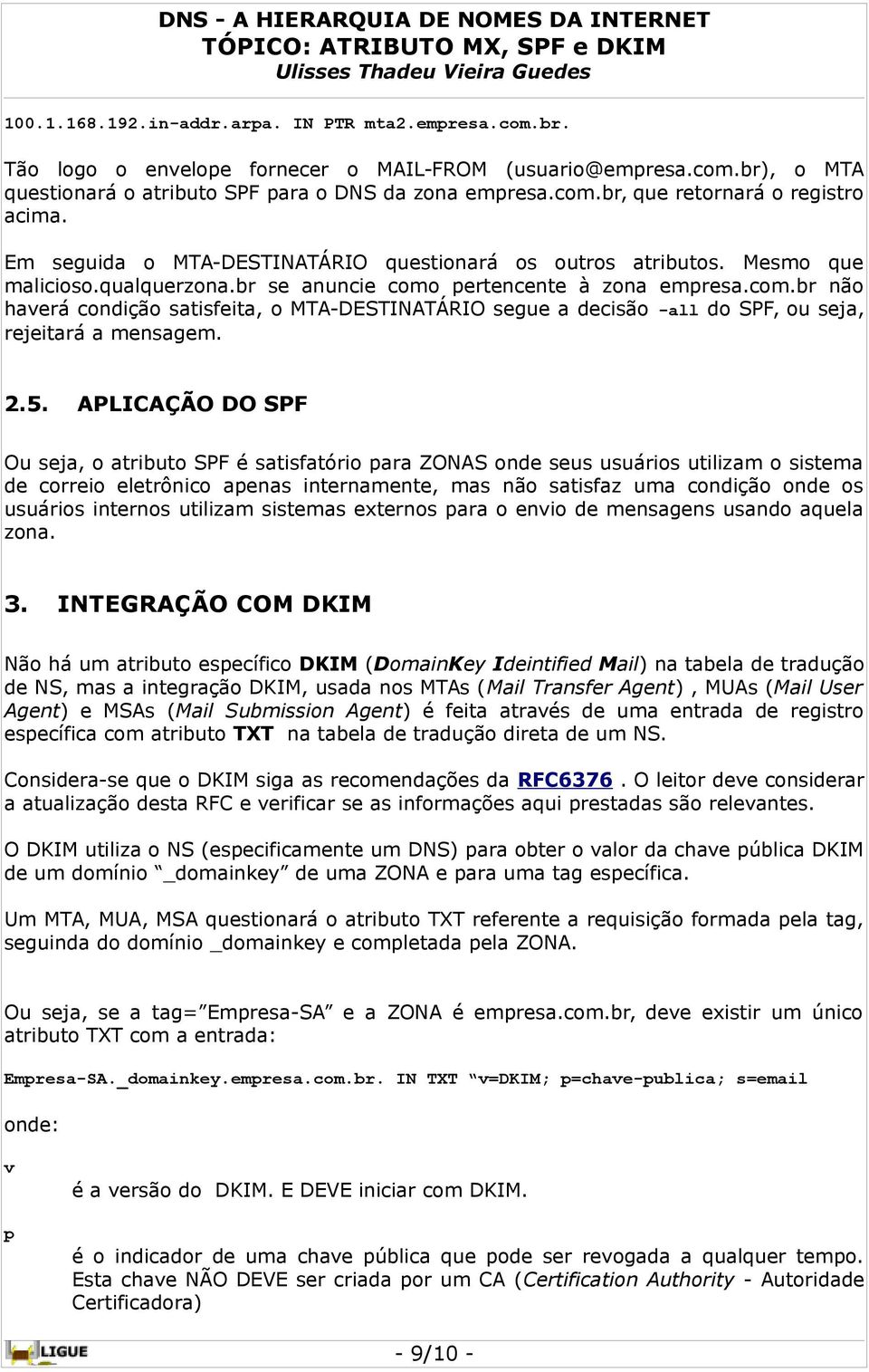 pertencente à zona empresa.com.br não haverá condição satisfeita, o MTA-DESTINATÁRIO segue a decisão -all do SPF, ou seja, rejeitará a mensagem. 2.5.