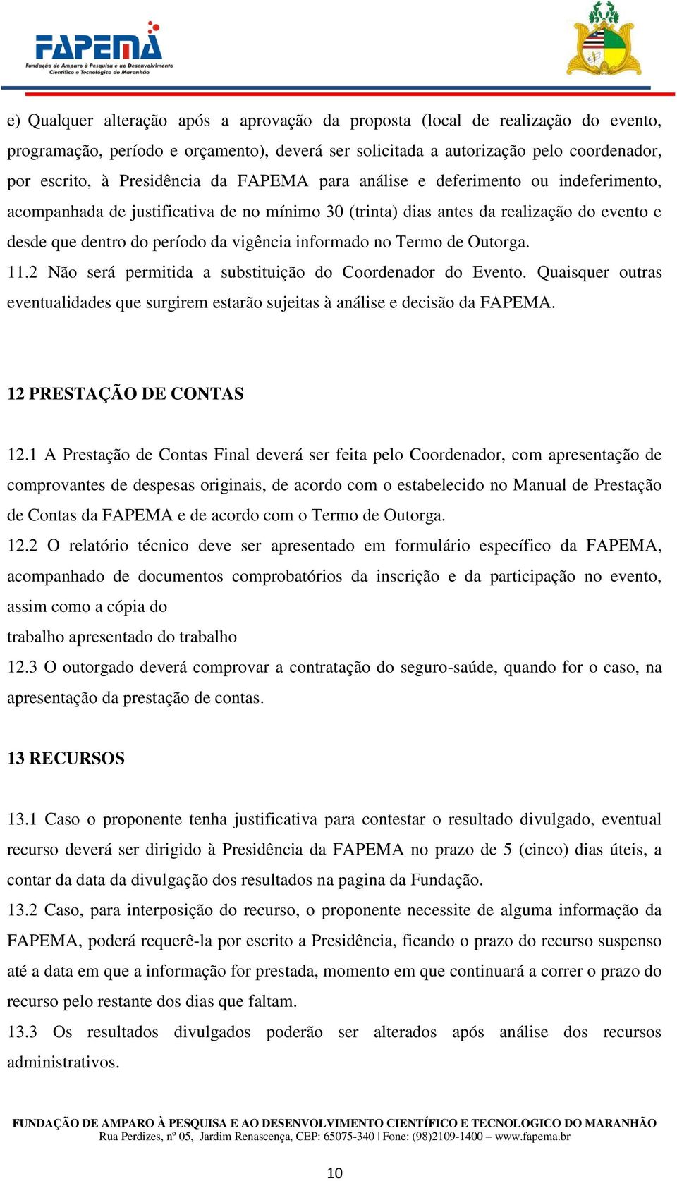 Termo de Outorga. 11.2 Não será permitida a substituição do Coordenador do Evento. Quaisquer outras eventualidades que surgirem estarão sujeitas à análise e decisão da FAPEMA.