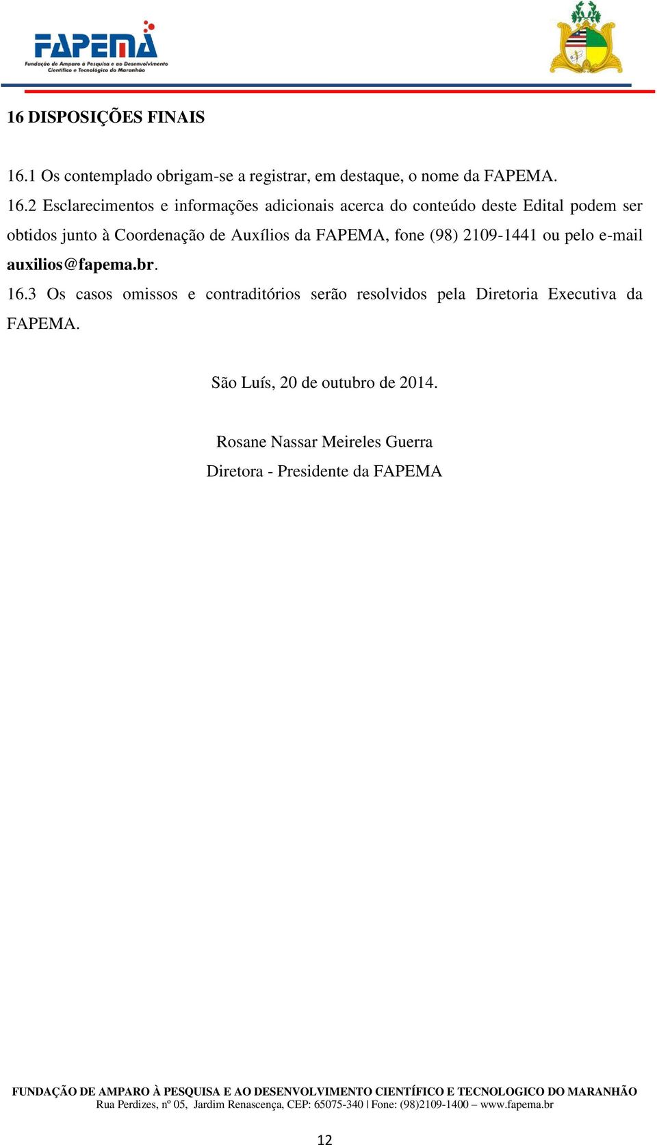 2 Esclarecimentos e informações adicionais acerca do conteúdo deste Edital podem ser obtidos junto à Coordenação de