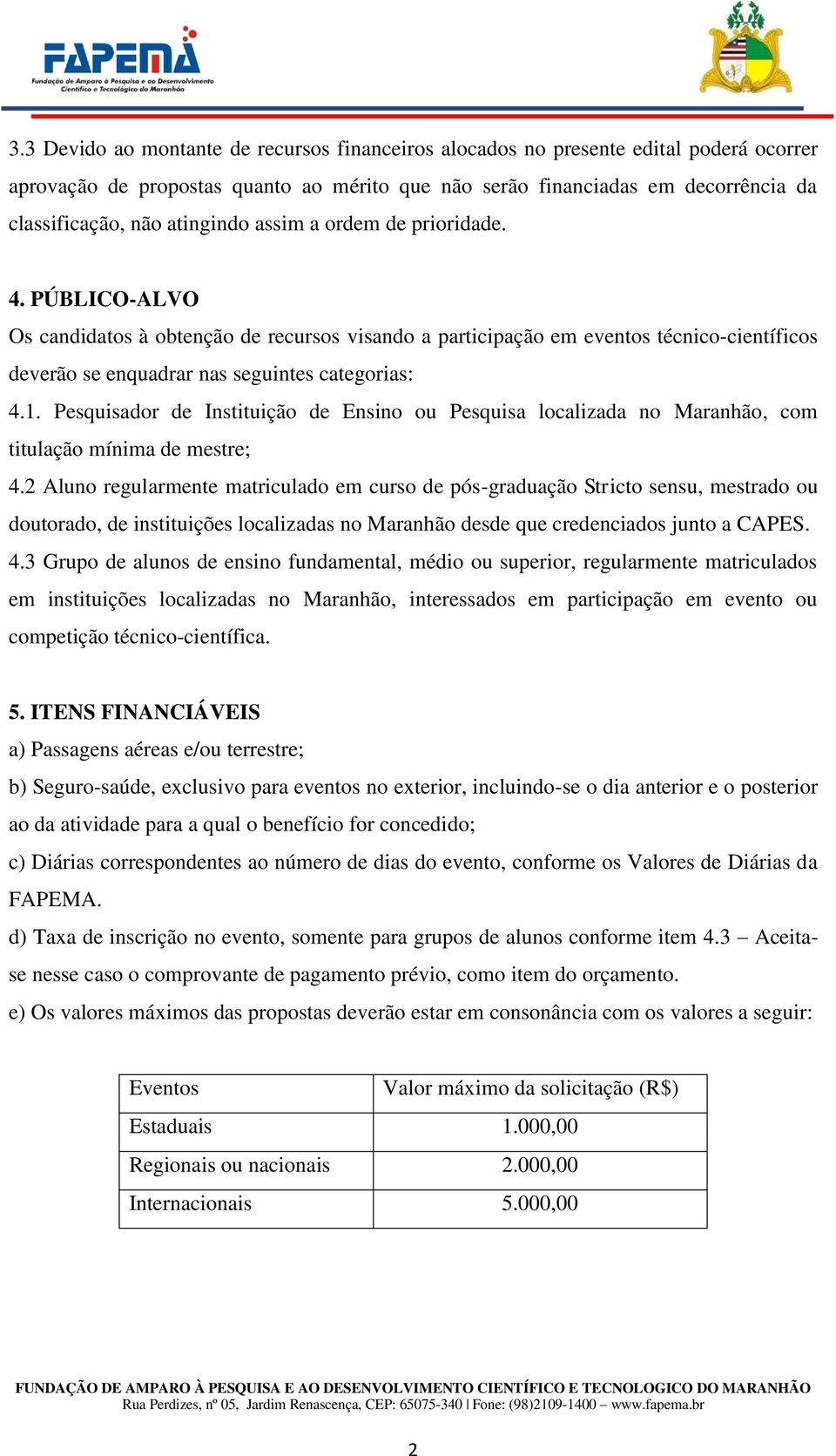 Pesquisador de Instituição de Ensino ou Pesquisa localizada no Maranhão, com titulação mínima de mestre; 4.