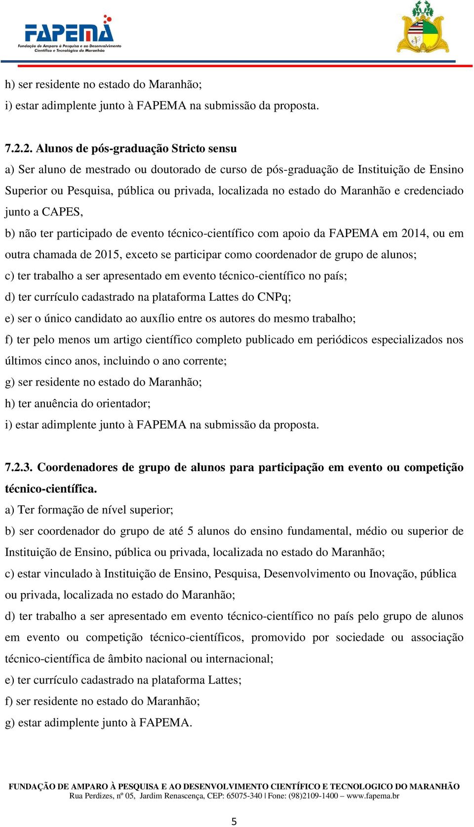 Maranhão e credenciado junto a CAPES, b) não ter participado de evento técnico-científico com apoio da FAPEMA em 2014, ou em outra chamada de 2015, exceto se participar como coordenador de grupo de