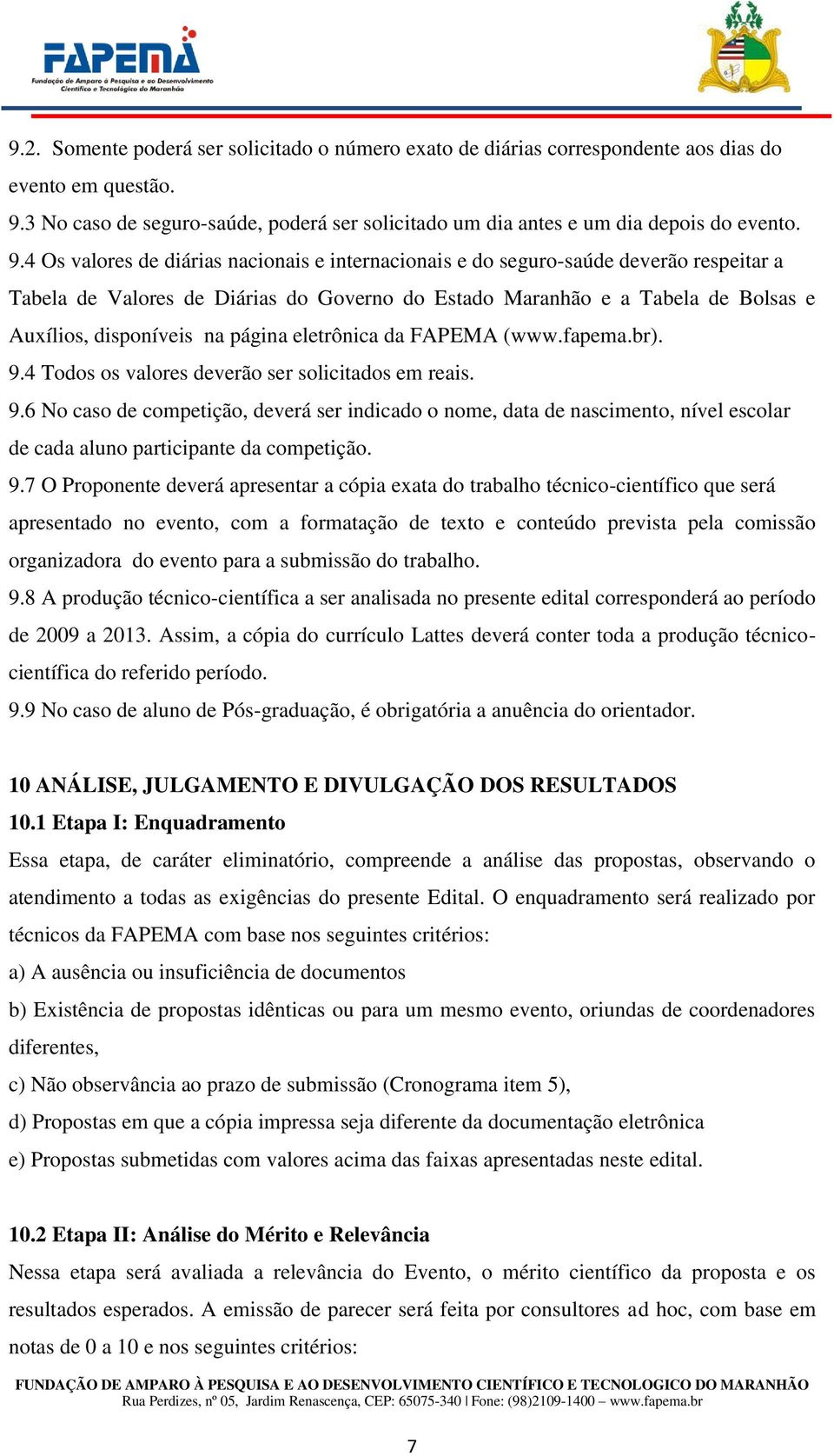 4 Os valores de diárias nacionais e internacionais e do seguro-saúde deverão respeitar a Tabela de Valores de Diárias do Governo do Estado Maranhão e a Tabela de Bolsas e Auxílios, disponíveis na