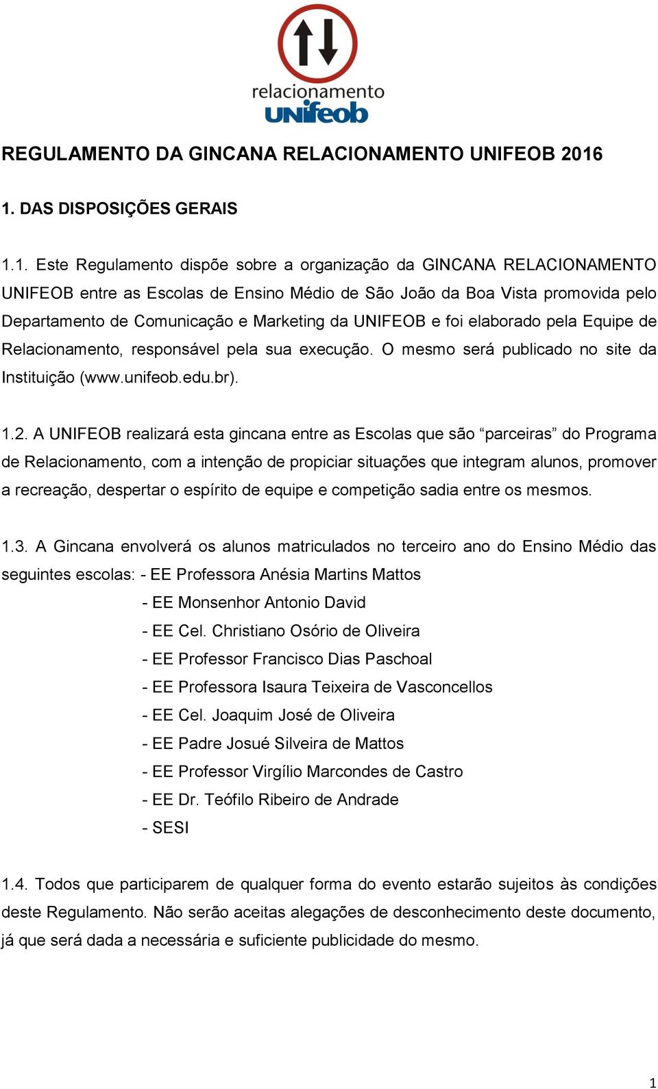 Comunicação e Marketing da UNIFEOB e foi elaborado pela Equipe de Relacionamento, responsável pela sua execução. O mesmo será publicado no site da Instituição (www.unifeob.edu.br). 1.2.