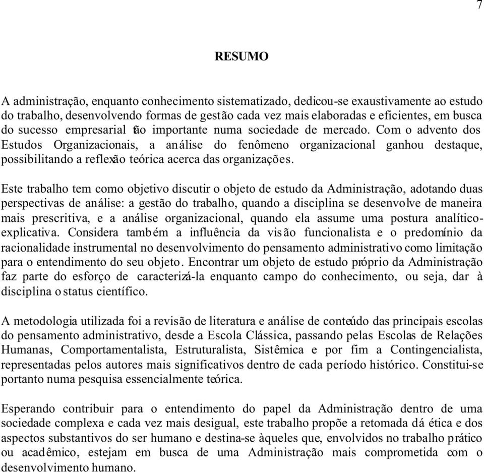 Com o advento dos Estudos Organizacionais, a an álise do fenômeno organizacional ganhou destaque, possibilitando a reflexão teórica acerca das organizações.