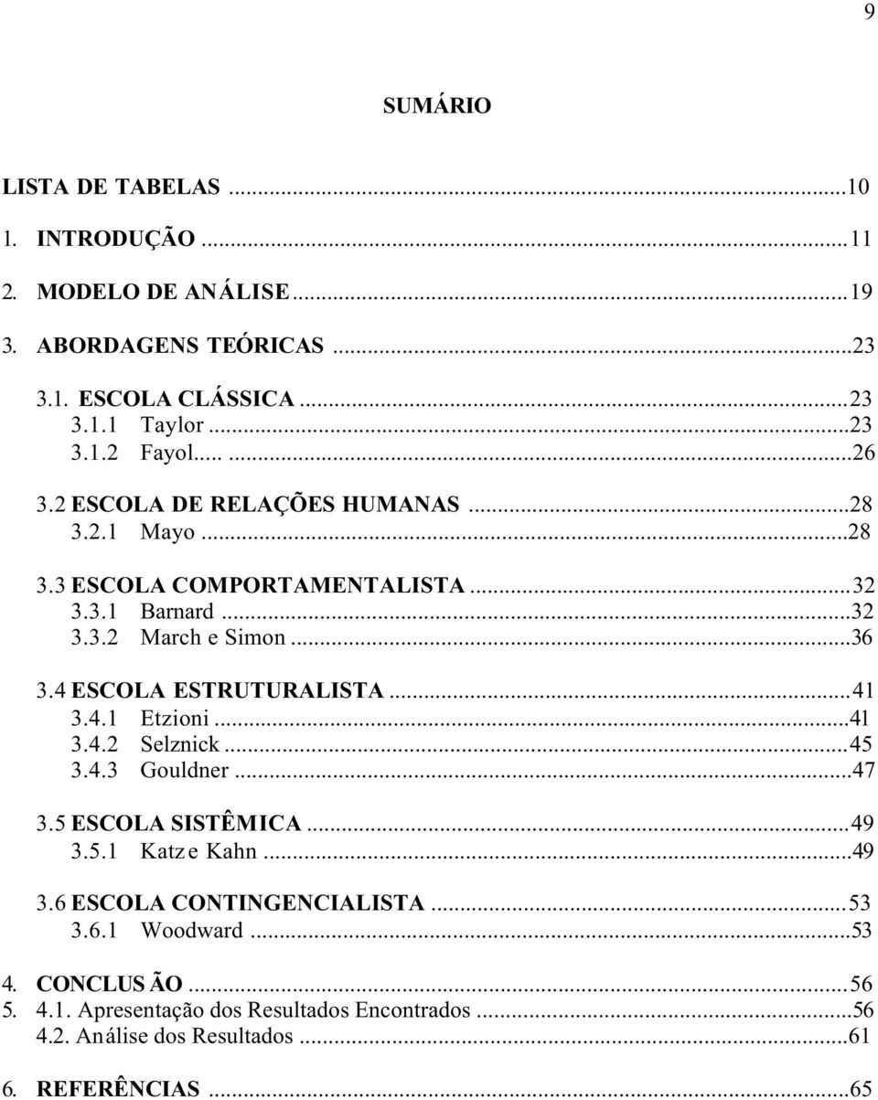 4 ESCOLA ESTRUTURALISTA...41 3.4.1 Etzioni...41 3.4.2 Selznick...45 3.4.3 Gouldner...47 3.5 ESCOLA SISTÊMICA...49 3.5.1 Katz e Kahn...49 3.6 ESCOLA CONTINGENCIALISTA.