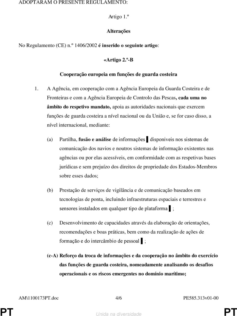 nacionais que exercem funções de guarda costeira a nível nacional ou da União e, se for caso disso, a nível internacional, mediante: (a) (b) (c) Partilha, fusão e análise de informações disponíveis