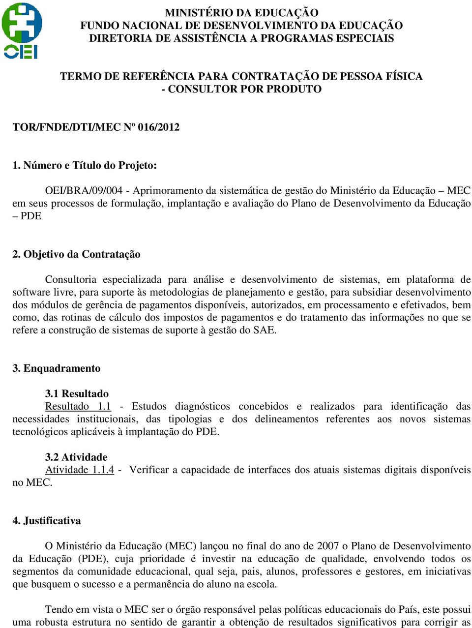 Número e Título do Projeto: OEI/BRA/09/004 - Aprimoramento da sistemática de gestão do Ministério da Educação MEC em seus processos de formulação, implantação e avaliação do Plano de Desenvolvimento