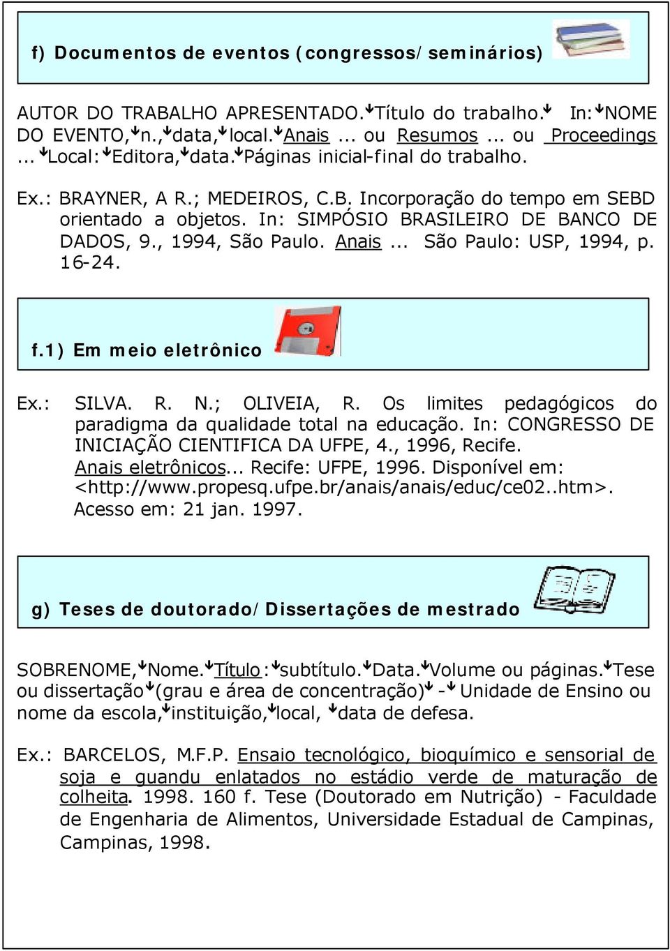 .. São Paulo: USP, 1994, p. 16-24. f.1) Em meio eletrônico Ex.: SILVA. R. N.; OLIVEIA, R. Os limites pedagógicos do paradigma da qualidade total na educação.