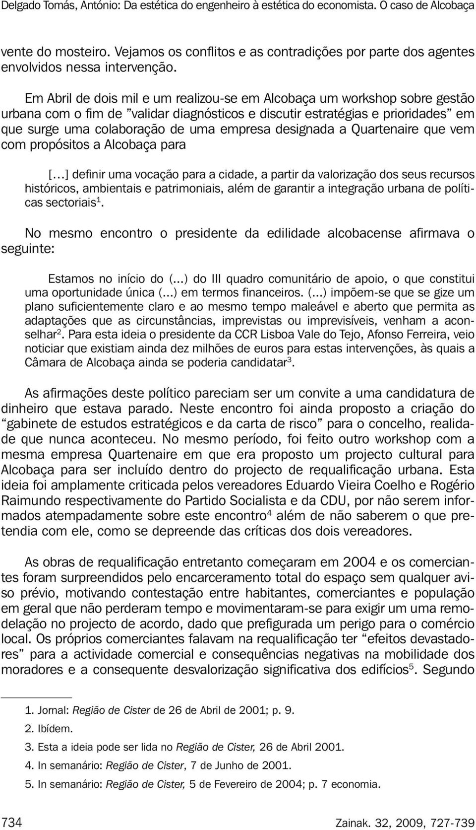 designada a Quartenaire que vem com propósitos a Alcobaça para [ ] definir uma vocação para a cidade, a partir da valorização dos seus recursos históricos, ambientais e patrimoniais, além de garantir