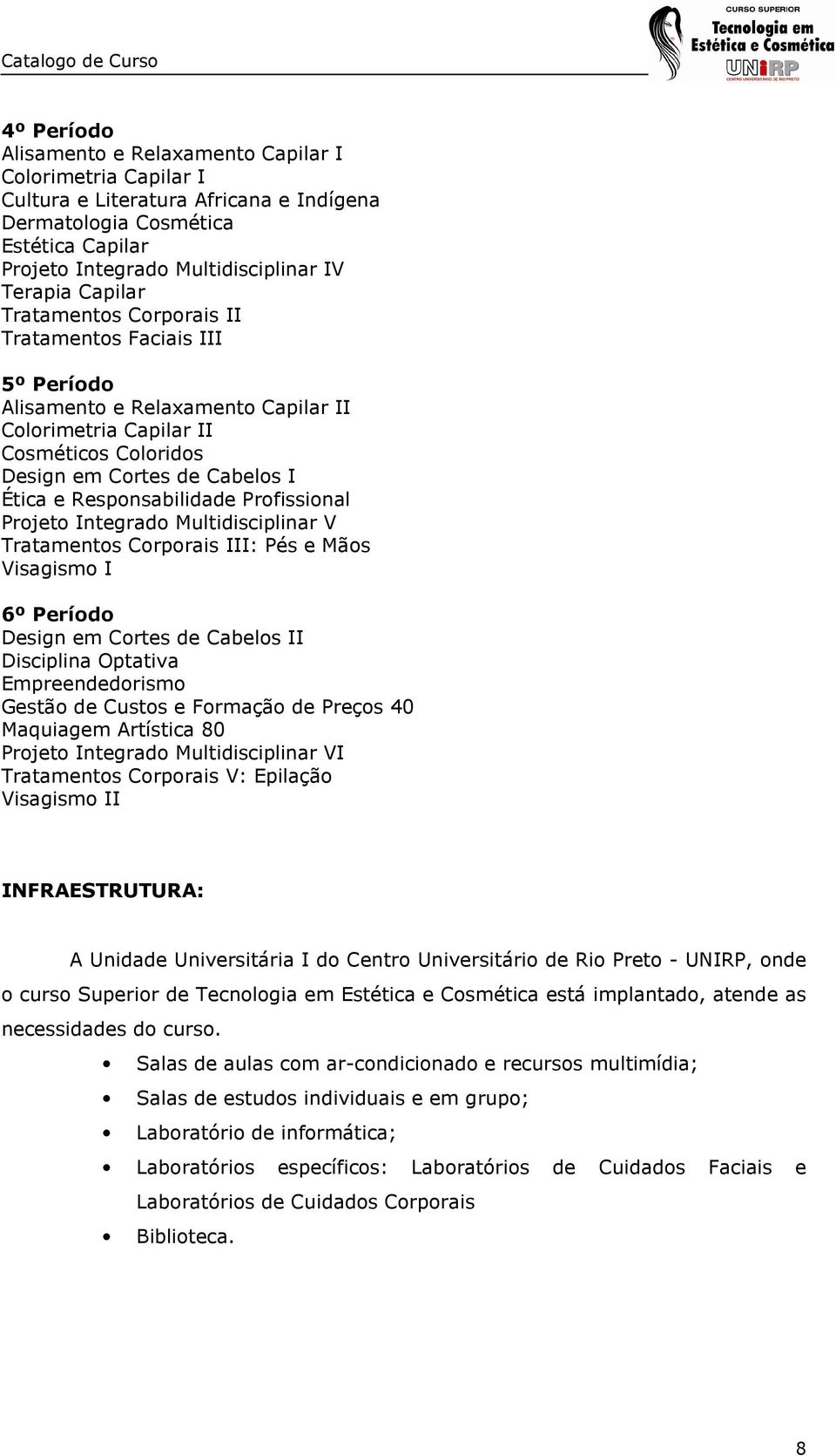 Responsabilidade Profissional Projeto Integrado Multidisciplinar V Tratamentos Corporais III: Pés e Mãos Visagismo I 6º Período Design em Cortes de Cabelos II Disciplina Optativa Empreendedorismo