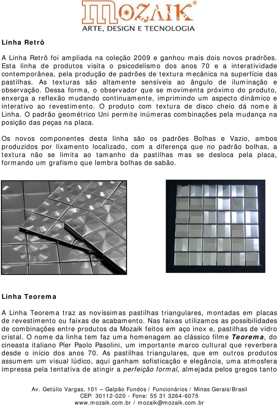 As texturas são altamente sensíveis ao ângulo de iluminação e observação.