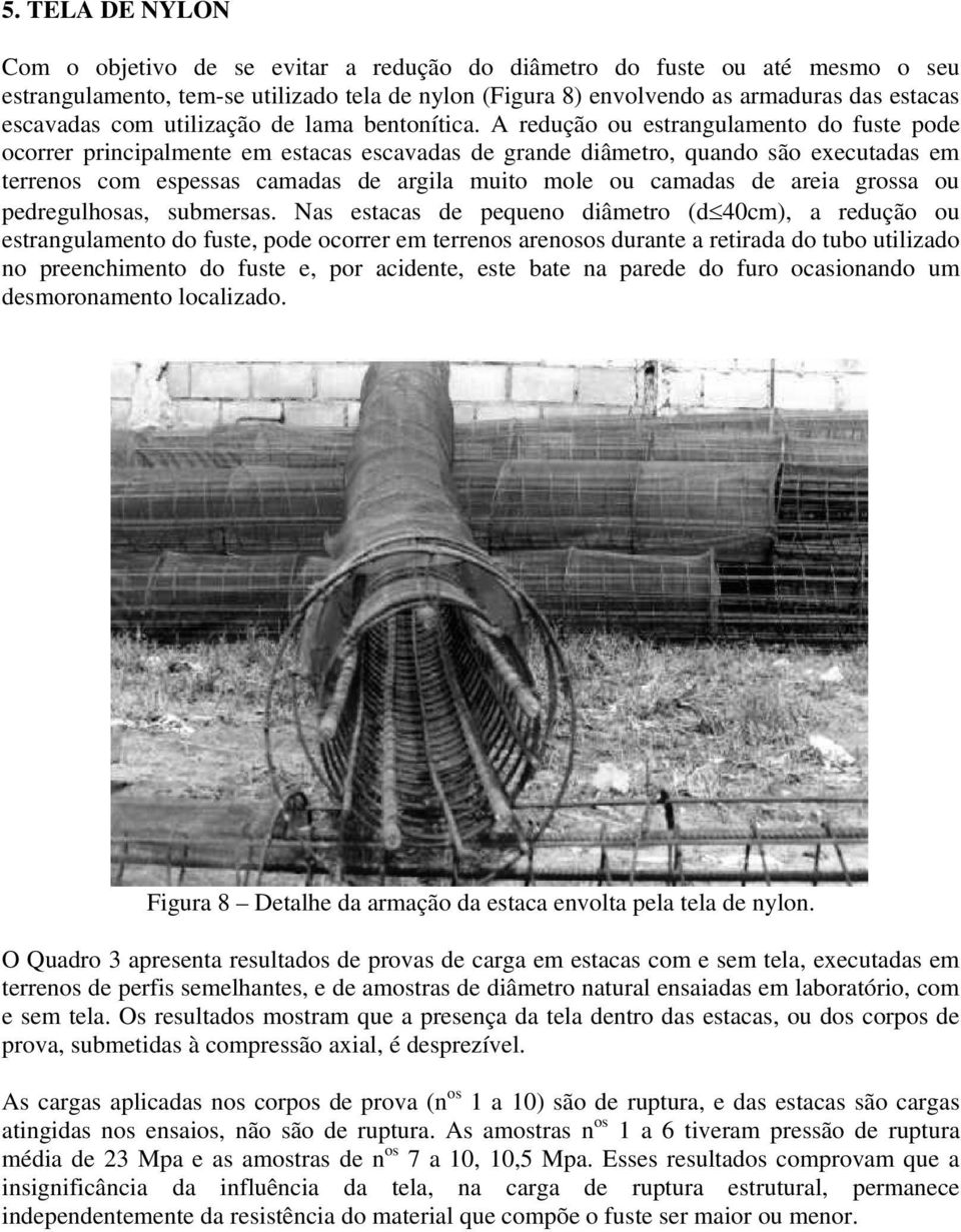 A redução ou estrangulamento do fuste pode ocorrer principalmente em estacas escavadas de grande diâmetro, quando são executadas em terrenos com espessas camadas de argila muito mole ou camadas de