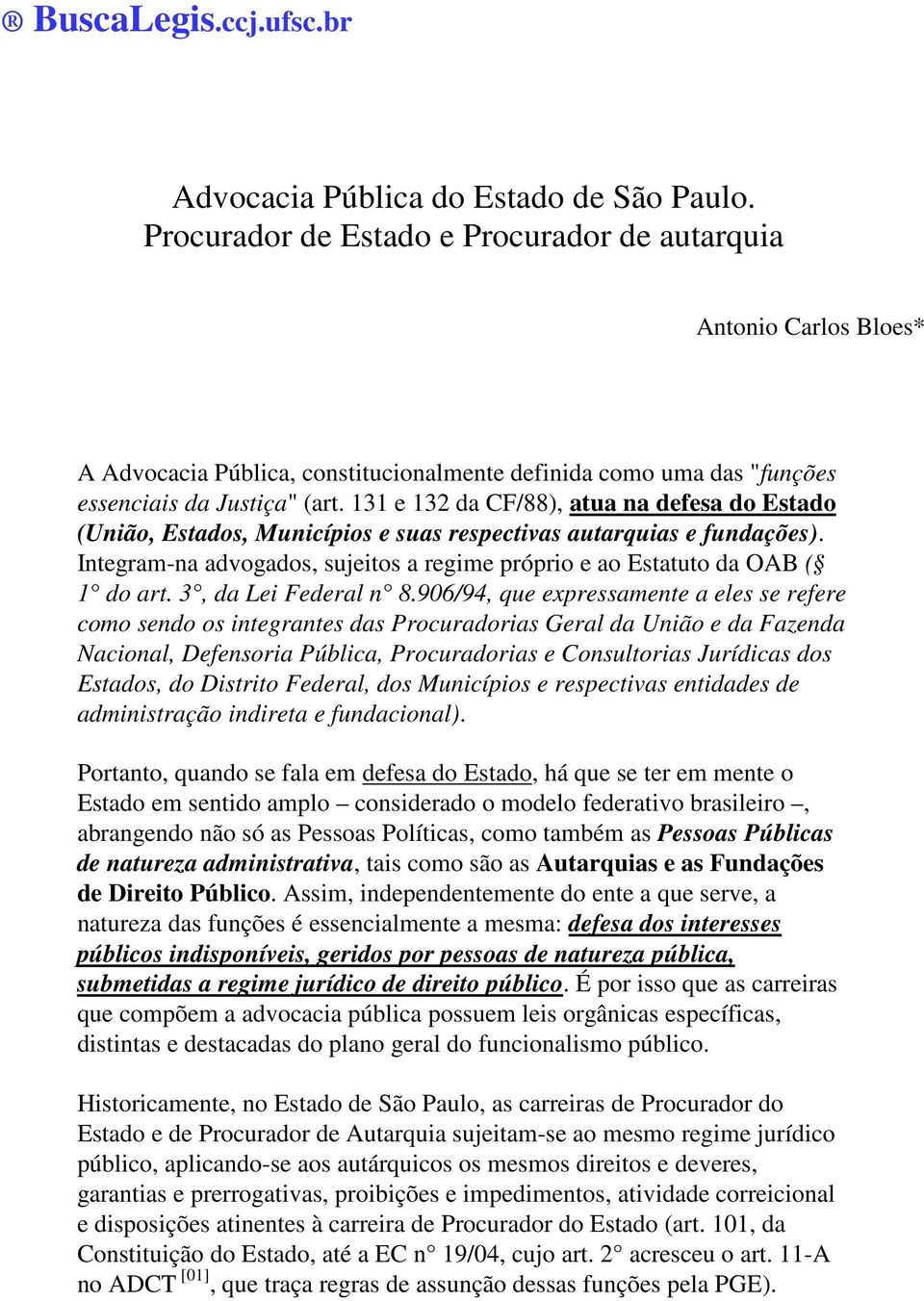 131 e 132 da CF/88), atua na defesa do Estado (União, Estados, Municípios e suas respectivas autarquias e fundações). Integram-na advogados, sujeitos a regime próprio e ao Estatuto da OAB ( 1 do art.