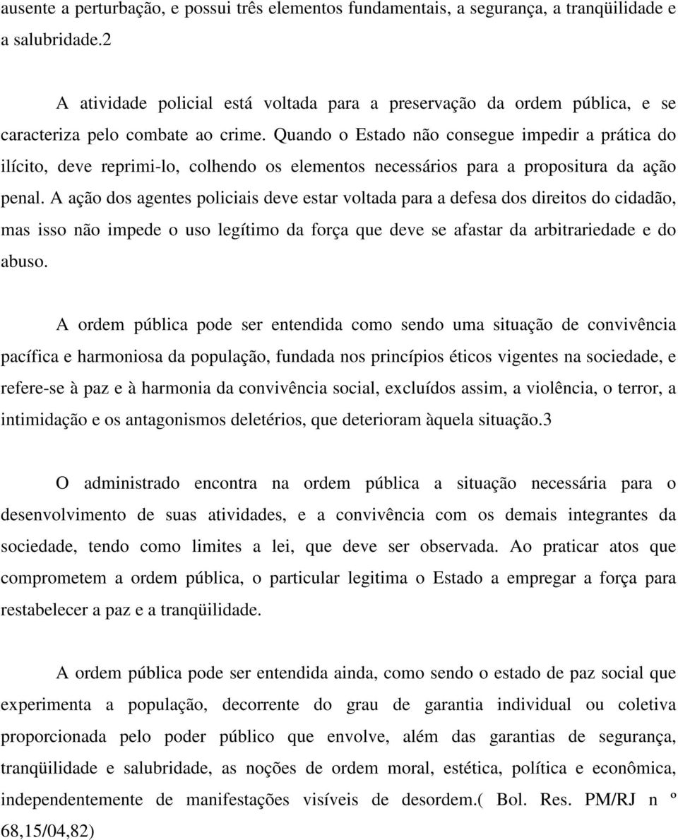 Quando o Estado não consegue impedir a prática do ilícito, deve reprimi-lo, colhendo os elementos necessários para a propositura da ação penal.