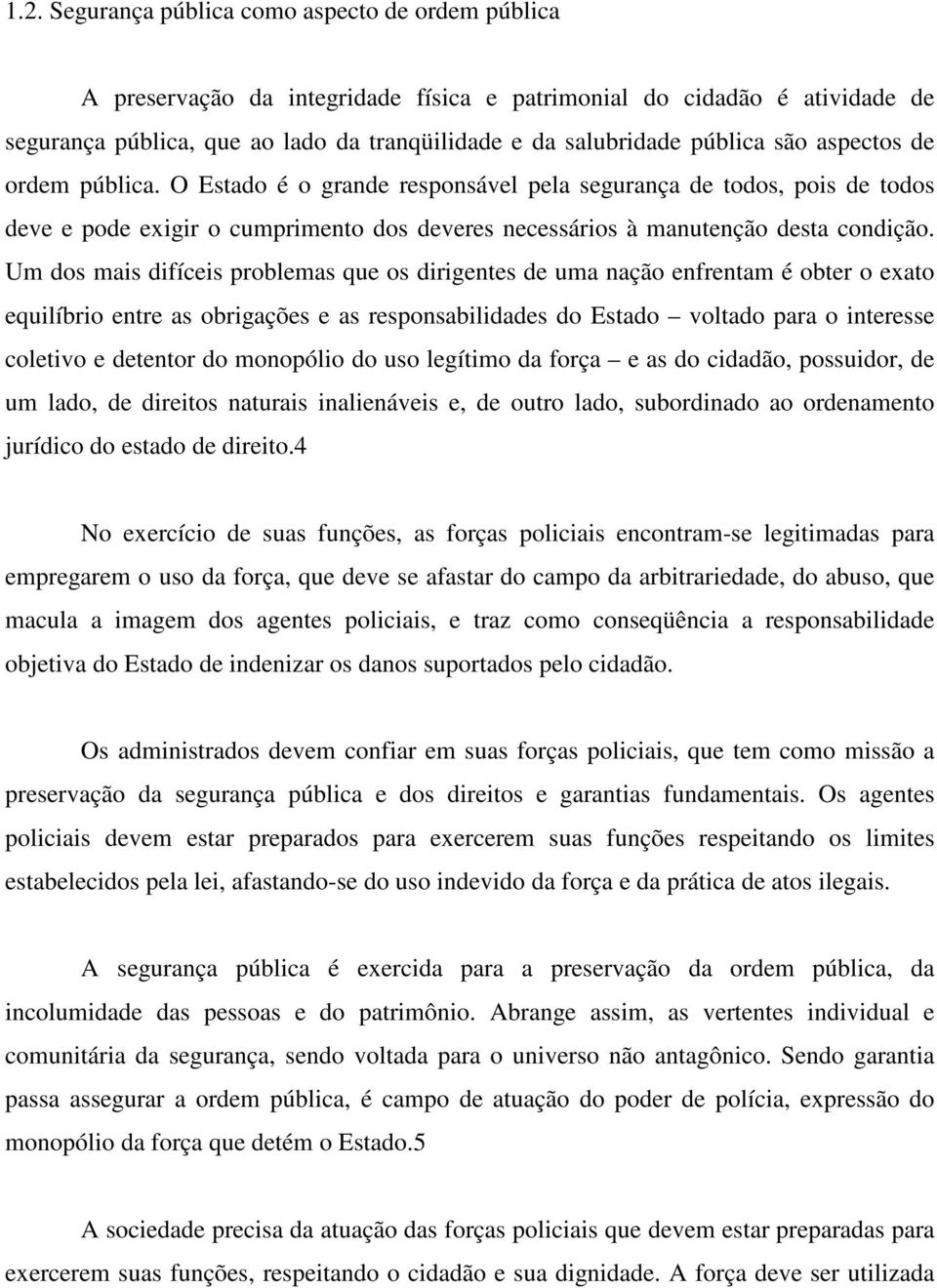 Um dos mais difíceis problemas que os dirigentes de uma nação enfrentam é obter o exato equilíbrio entre as obrigações e as responsabilidades do Estado voltado para o interesse coletivo e detentor do