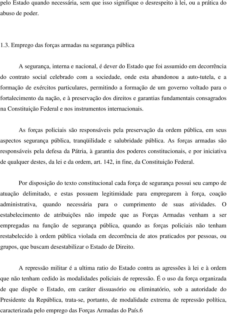 auto-tutela, e a formação de exércitos particulares, permitindo a formação de um governo voltado para o fortalecimento da nação, e à preservação dos direitos e garantias fundamentais consagrados na