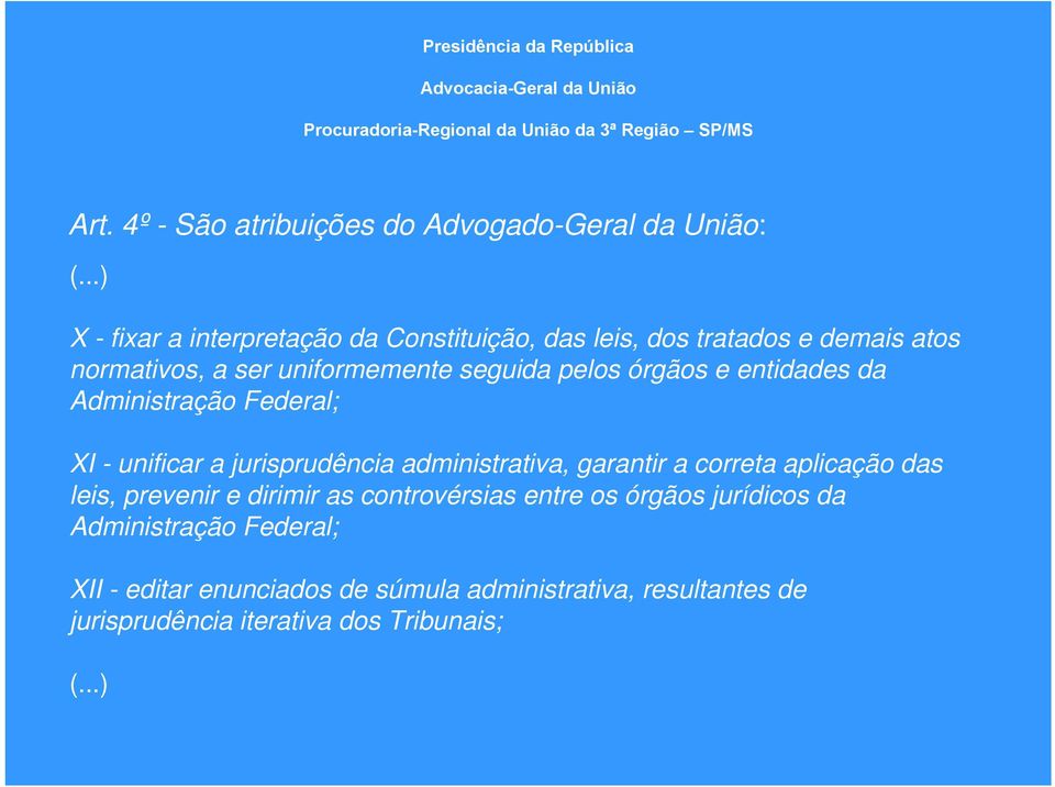 pelos órgãos e entidades da Administração Federal; XI - unificar a jurisprudência administrativa, garantir a correta aplicação