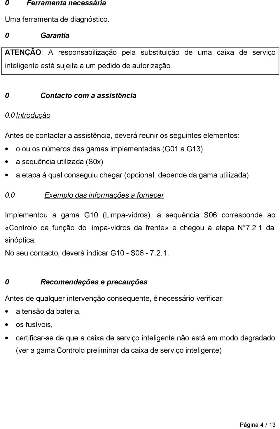 0 Introdução Antes de contactar a assistência, deverá reunir os seguintes elementos: o ou os números das gamas implementadas (G01 a G13) a sequência utilizada (S0x) a etapa à qual conseguiu chegar