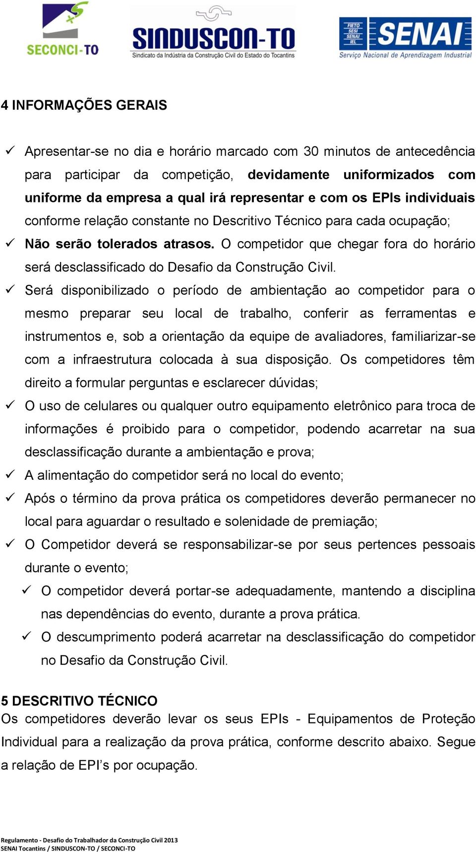 O competidor que chegar fora do horário será desclassificado do Desafio da Construção Civil.