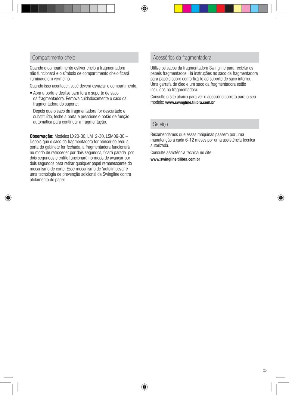 Observação: dois segundos e então funcionará no modo de avançar por uma tecnologia de prevenção adicional da Swingline contra atolamento do