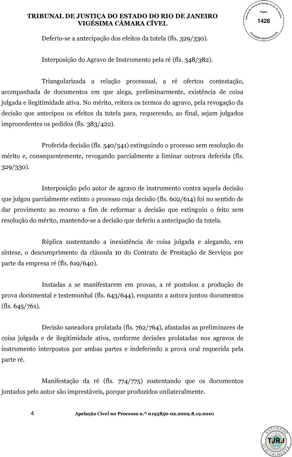 No mérito, reitera os termos do agravo, pela revogação da decisão que antecipou os efeitos da tutela para, requerendo, ao final, sejam julgados improcedentes os pedidos (fls. 383/422).