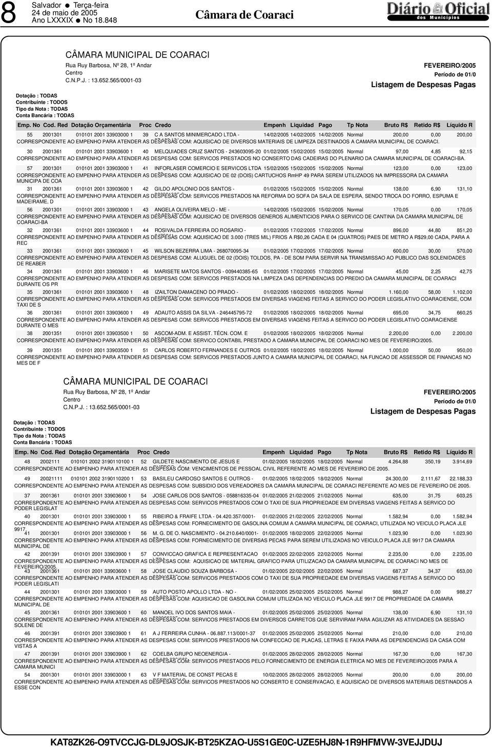 30 2001361 010101 2001 33903600 1 40 MELQUIADES CRUZ SANTOS - 243603095-20 01/02/2005 15/02/2005 15/02/2005 Normal 97,00 4,85 92,15 CORRESPONDENTE AO EMPENHO PARA ATENDER AS DESPESAS COM: SERVICOS