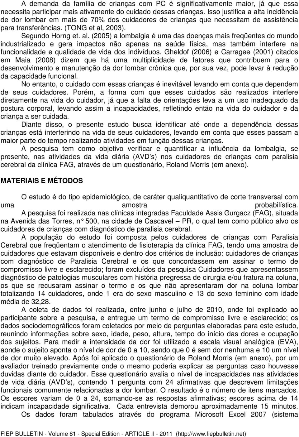 a incidência de dor lombar em mais de 70% dos cuidadores de crianças que necessitam de assistência para transferências. (TONG et al,