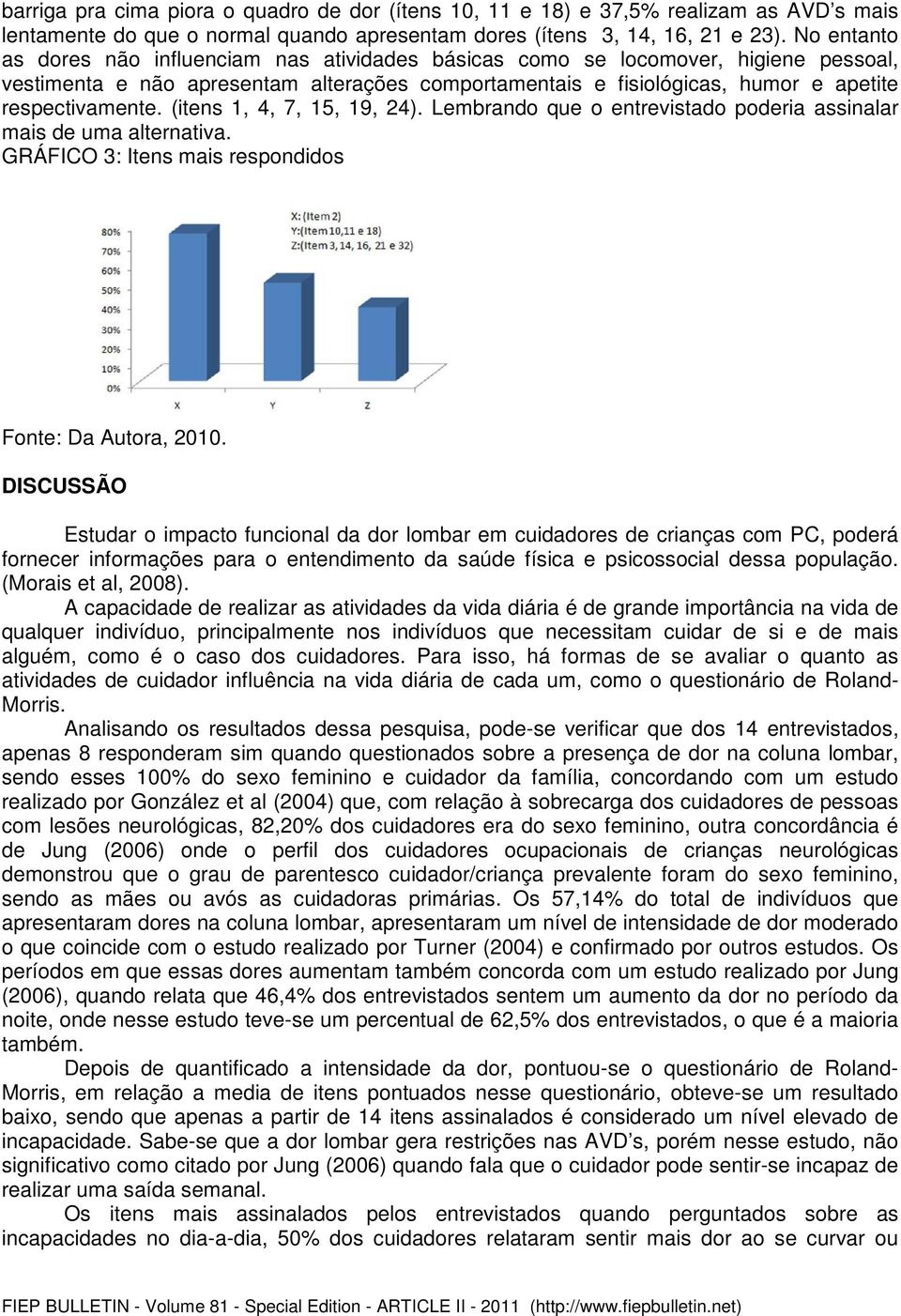 (itens 1, 4, 7, 15, 19, 24). Lembrando que o entrevistado poderia assinalar mais de uma alternativa. GRÁFICO 3: Itens mais respondidos Fonte: Da Autora, 2010.