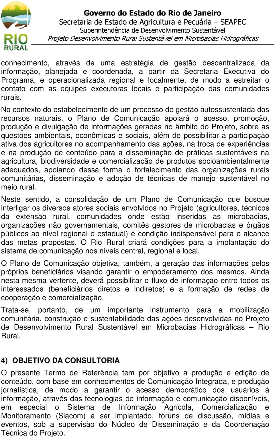 No contexto do estabelecimento de um processo de gestão autossustentada dos recursos naturais, o Plano de Comunicação apoiará o acesso, promoção, produção e divulgação de informações geradas no