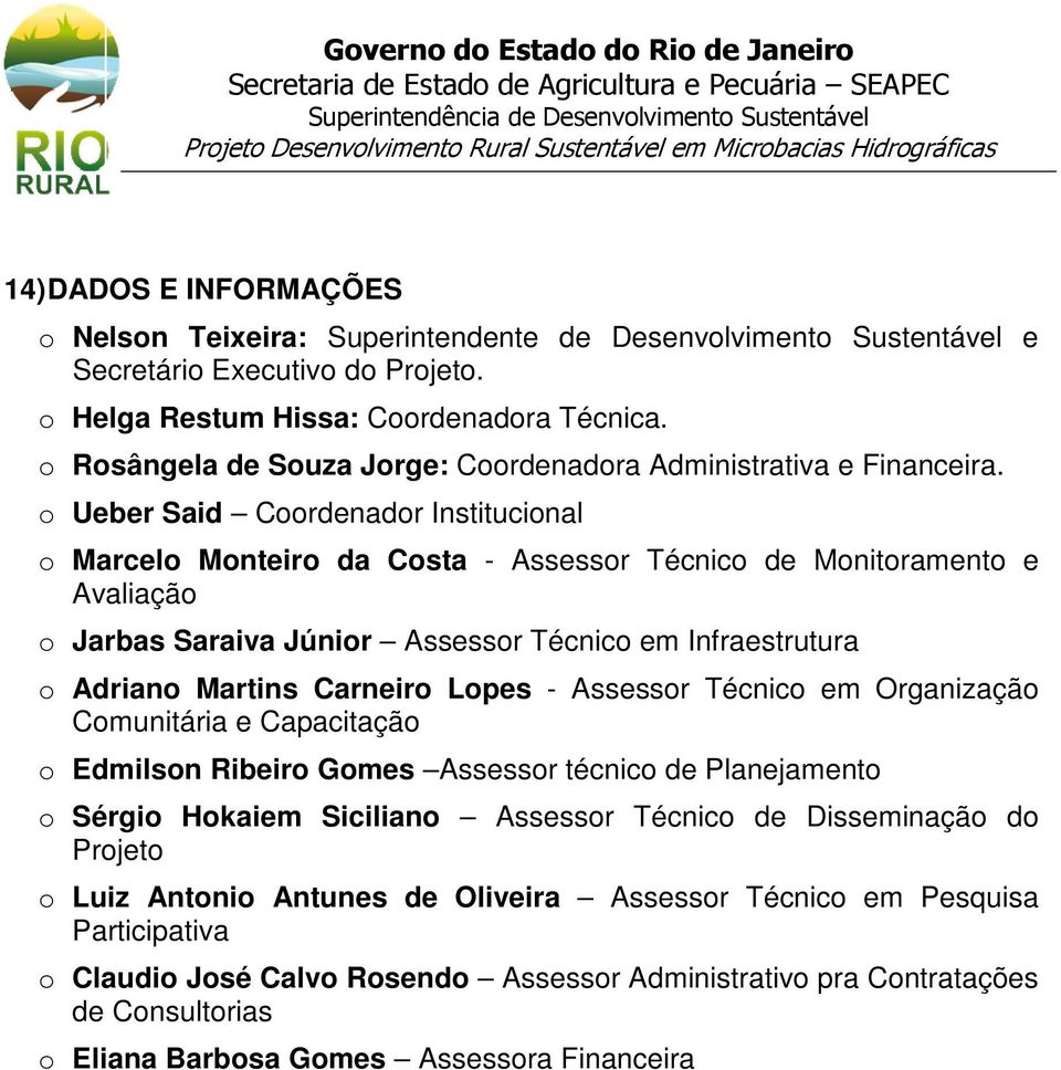 o Ueber Said Coordenador Institucional o Marcelo Monteiro da Costa - Assessor Técnico de Monitoramento e Avaliação o Jarbas Saraiva Júnior Assessor Técnico em Infraestrutura o Adriano Martins