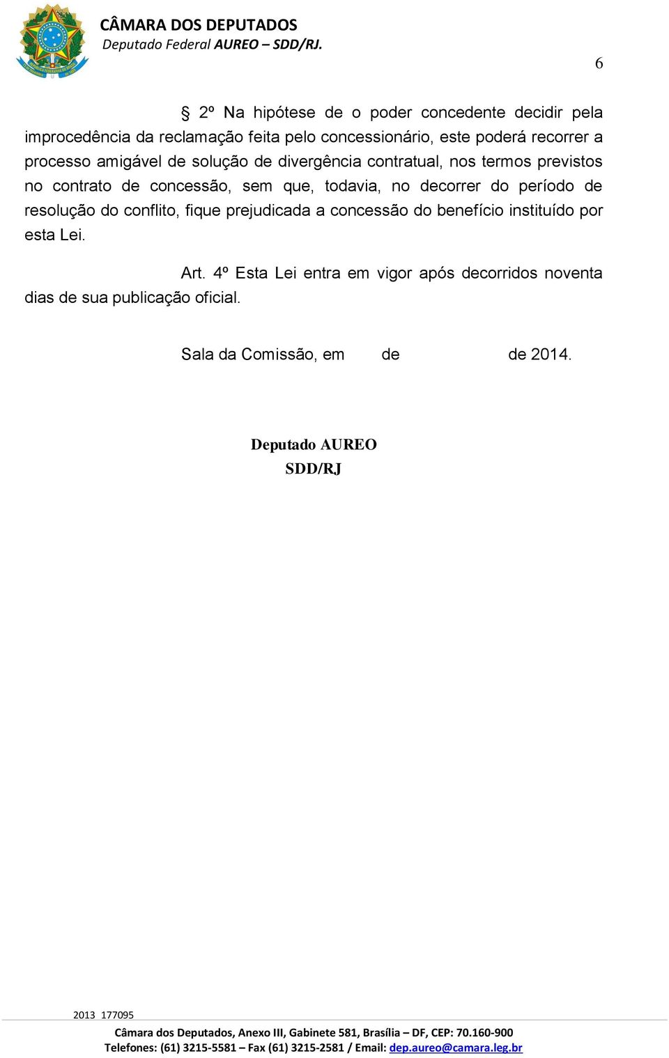 decorrer do período de resolução do conflito, fique prejudicada a concessão do benefício instituído por esta Lei. Art.