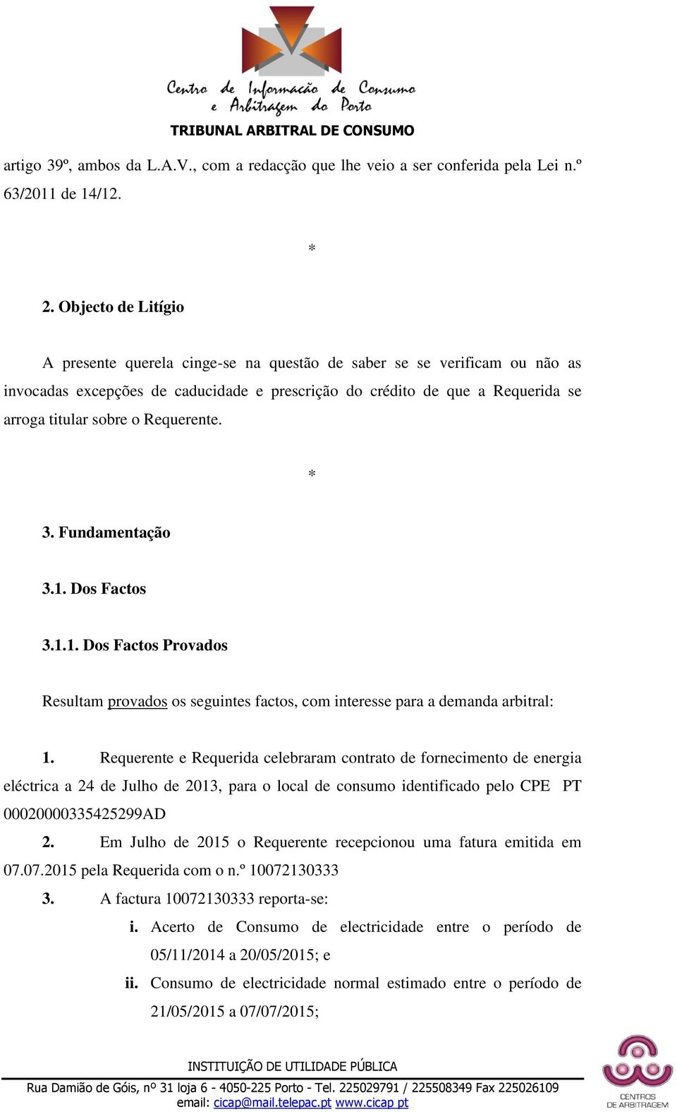 Requerente. 3. Fundamentação 3.1. Dos Factos 3.1.1. Dos Factos Provados Resultam provados os seguintes factos, com interesse para a demanda arbitral: 1.