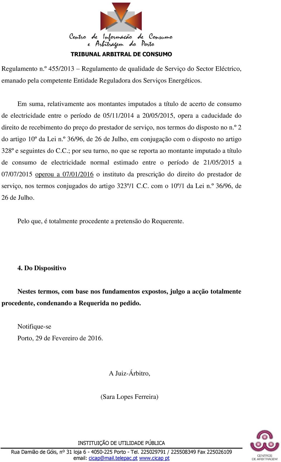 prestador de serviço, nos termos do disposto no n.º 2 do artigo 10º da Lei n.º 36/96, de 26 de Julho, em conjugação com o disposto no artigo 328º e seguintes do C.