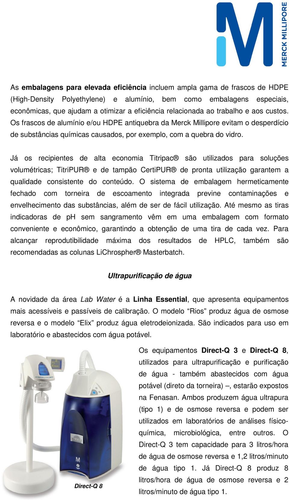 Já os recipientes de alta economia Titripac são utilizados para soluções volumétricas; TitriPUR e de tampão CertiPUR de pronta utilização garantem a qualidade consistente do conteúdo.