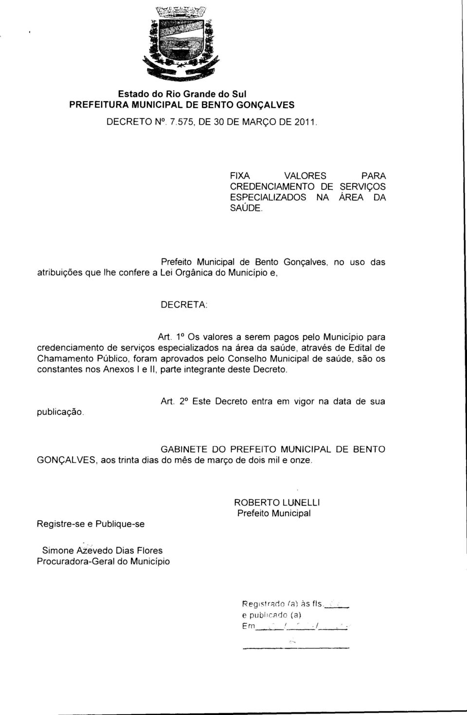 1 Os valores a serem pagos pelo Município para credenciamento de serviços especializados na área da saúde, através de Edital de Chamamento Público, foram aprovados pelo Conselho Municipal de saúde,