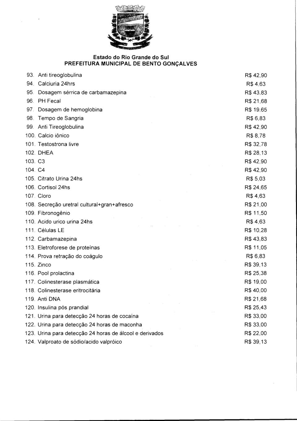 Células LE 112. Carbamazepina 113. Eletroforese de proteínas 114. Prova retração do coágulo 115. Zinco 116. Pool prolactina 117. Colinesterase plasmática 118. Colinesterase eritrocitária 119.