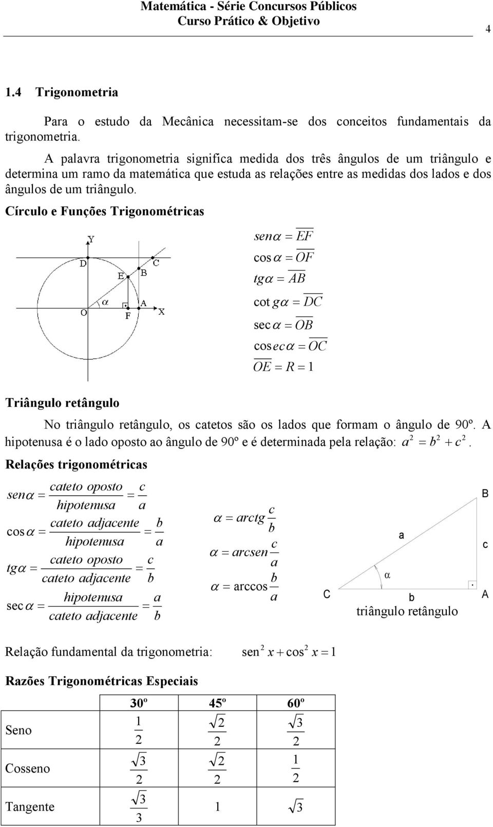 Círculo e Funções Trigonométricas Triângulo retângulo sen α EF cos α OF tg α cot g α sec α O DC cos ec α OC OE R No triângulo retângulo, os catetos são os lados que formam o ângulo de 9º.