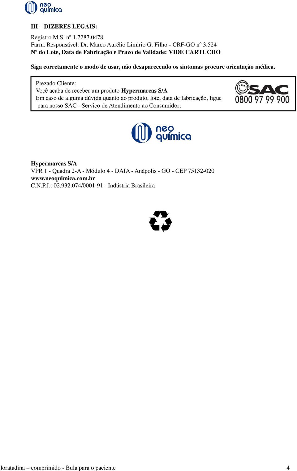 Prezado Cliente: Você acaba de receber um produto Hypermarcas S/A Em caso de alguma dúvida quanto ao produto, lote, data de fabricação, ligue para nosso SAC - Serviço de