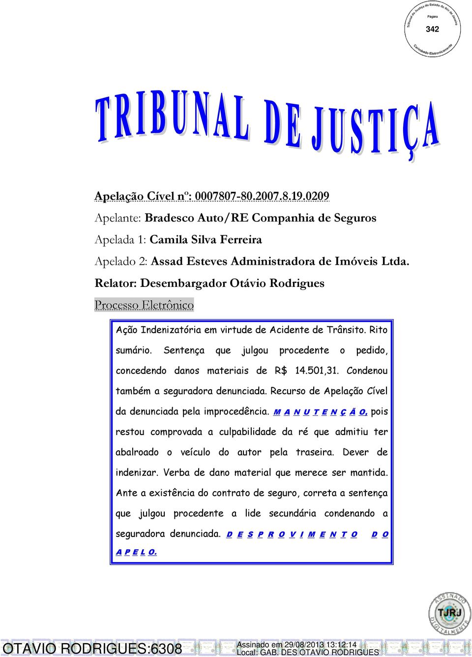 Sentença que julgou procedente o pedido, concedendo danos materiais de R$ 14.501,31. Condenou também a seguradora denunciada. Recurso de Apelação Cível da denunciada pela improcedência.