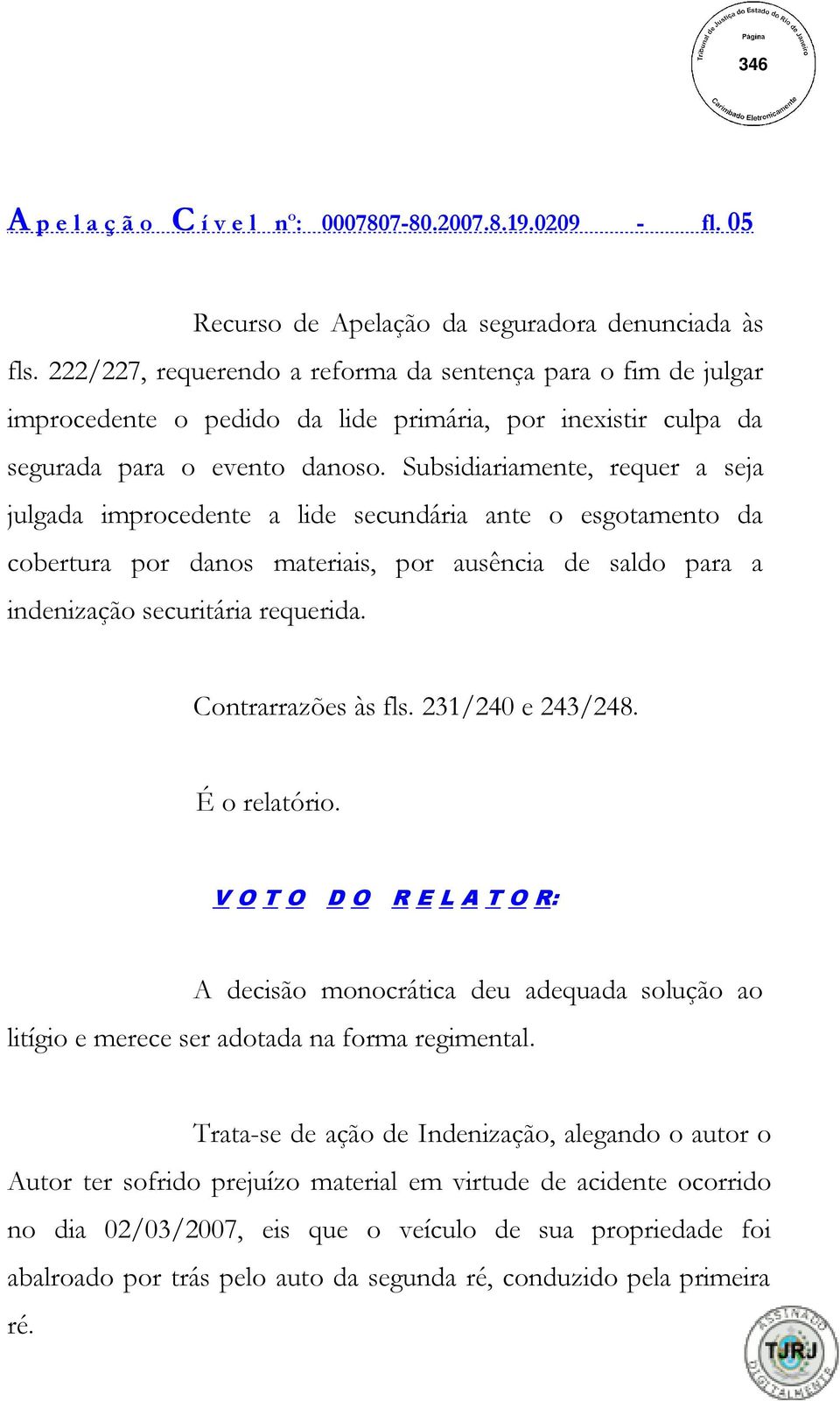 Subsidiariamente, requer a seja julgada improcedente a lide secundária ante o esgotamento da cobertura por danos materiais, por ausência de saldo para a indenização securitária requerida.