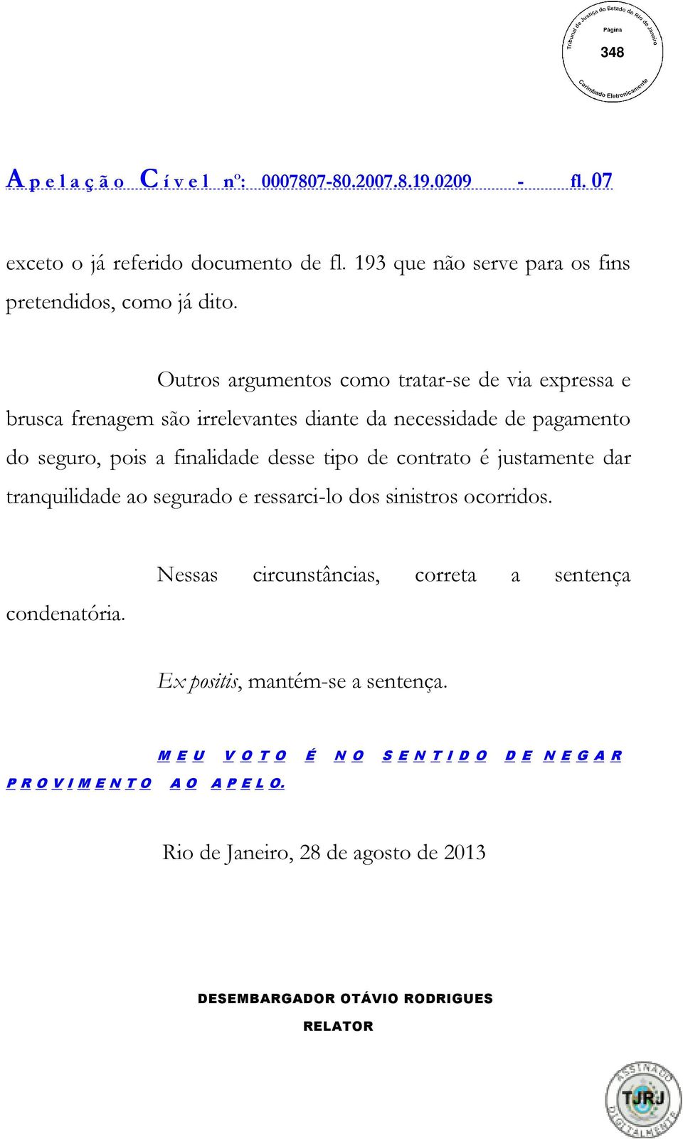 contrato é justamente dar tranquilidade ao segurado e ressarci-lo dos sinistros ocorridos. condenatória.