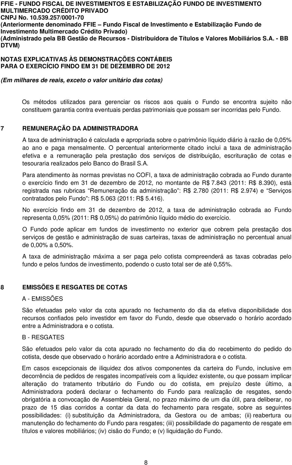 7 REMUNERAÇÃO DA ADMINISTRADORA A taxa de administração é calculada e apropriada sobre o patrimônio líquido diário à razão de 0,05% ao ano e paga mensalmente.