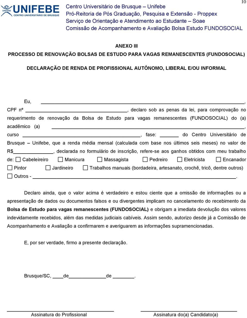 declarada no formulário de inscrição, refere-se aos ganhos obtidos com meu trabalho de: Cabeleireiro Manicura Massagista Pedreiro Eletricista Encanador Pintor Jardineiro Trabalhos manuais