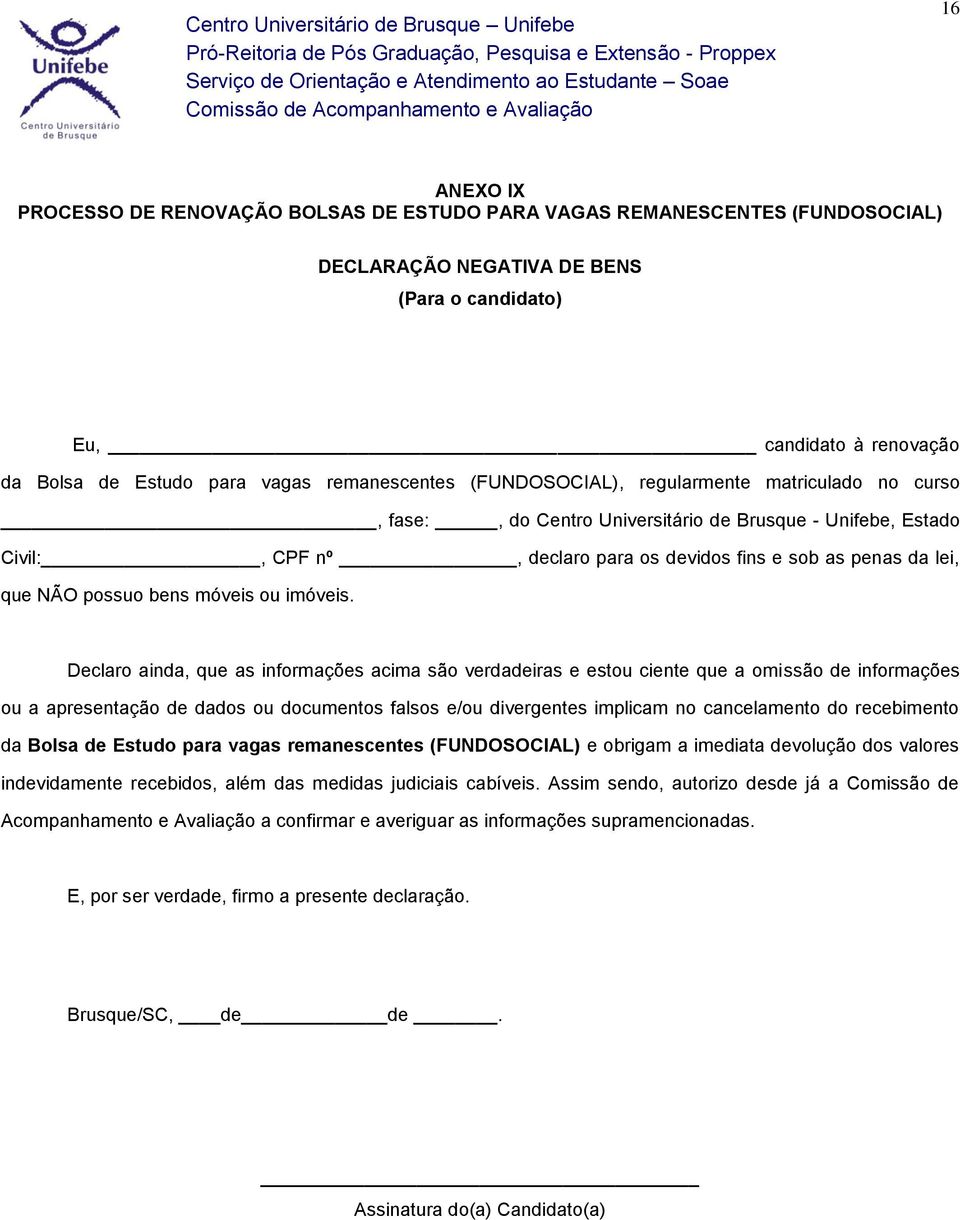 Declaro ainda, que as informações acima são verdadeiras e estou ciente que a omissão de informações ou a apresentação de dados ou documentos falsos e/ou divergentes implicam no cancelamento do