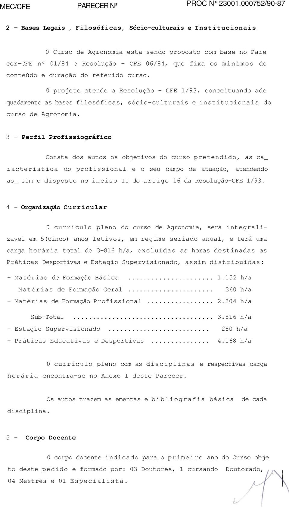 conteúdo e duração do referido curso. 0 projete atende a Resolução - CFE 1/93, conceituando ade quadamente as bases filosóficas, sócio-culturais e institucionais do curso de Agronomia.