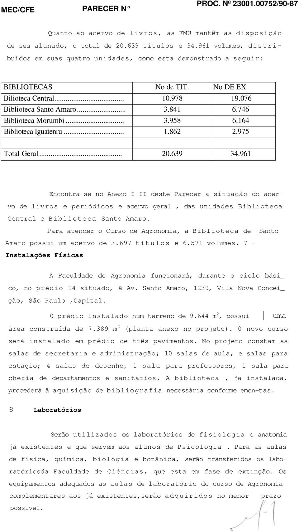 746 Biblioteca Morumbi... 3.958 6.164 Biblioteca Iguatenru... 1.862 2.975 Total Geral... 20.639 34.