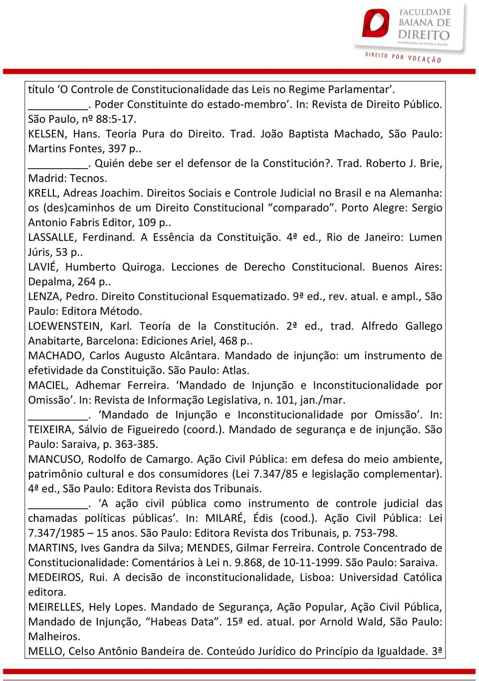 Direitos Sociais e Controle Judicial no Brasil e na Alemanha: os (des)caminhos de um Direito Constitucional comparado. Porto Alegre: Sergio Antonio Fabris Editor, 109 p.. LASSALLE, Ferdinand.