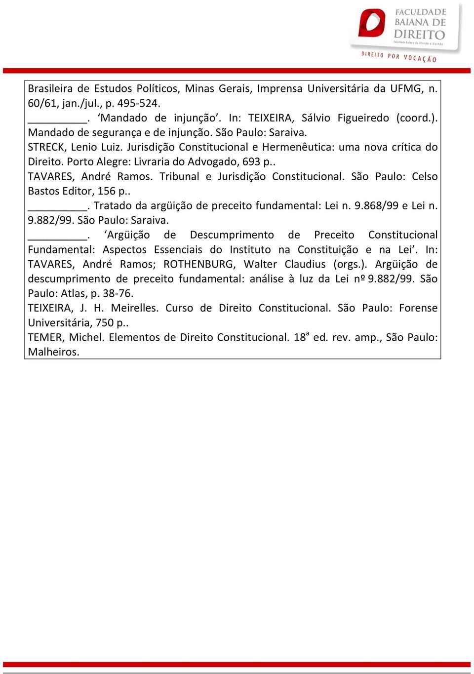 . TAVARES, André Ramos. Tribunal e Jurisdição Constitucional. São Paulo: Celso Bastos Editor, 156 p... Tratado da argüição de preceito fundamental: Lei n. 9.868/99 e Lei n. 9.882/99.