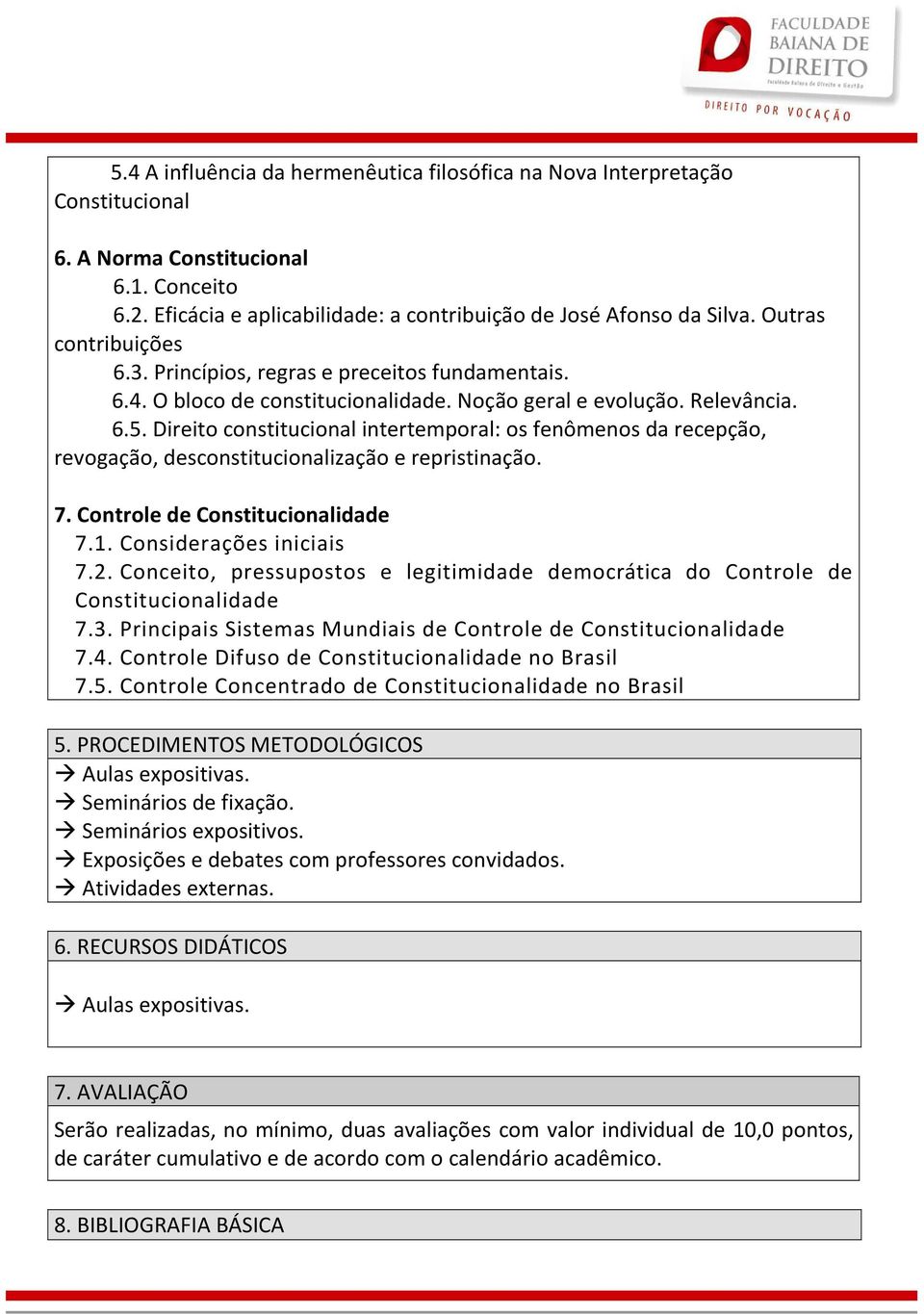 Direito constitucional intertemporal: os fenômenos da recepção, revogação, desconstitucionalização e repristinação. 7. Controle de Constitucionalidade 7.1. Considerações iniciais 7.2.